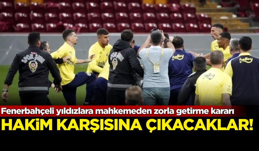 Fenerbahçeli yıldızlara mahkemeden zorla getirme kararı