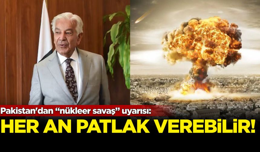 Pakistan'dan “nükleer savaş” uyarısı: Her an patlak verebilir