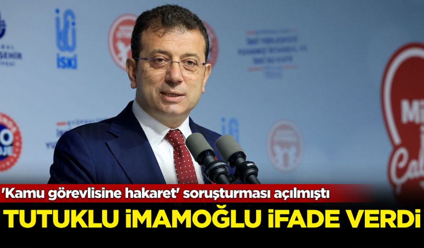 'Kamu görevlisine hakaret' soruşturması açılmıştı: Tutuklu İmamoğlu ifade verdi
