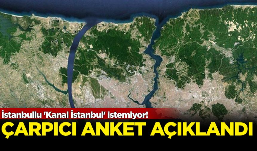 Çarpıcı anket açıklandı: İstanbullu 'Kanal İstanbul' istemiyor!