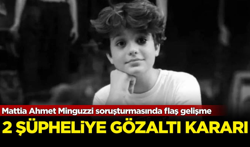 Mattia Ahmet Minguzzi soruşturmasında flaş gelişme: 2 şüpheliye gözaltı kararı...