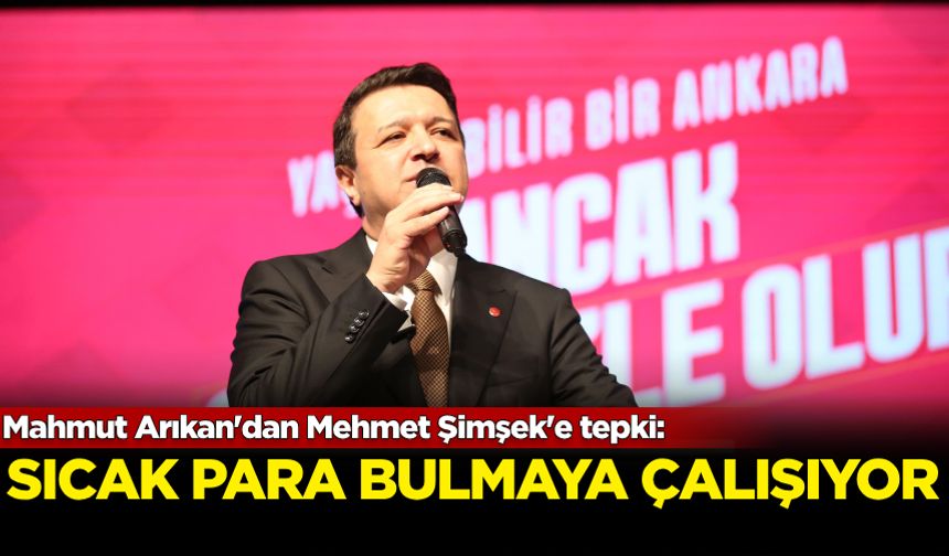 Saadet Partisi Genel Başkanı Arıkan'dan Mehmet Şimşek'e tepki: Ülke ülke gezip sıcak para bulmaya çalışıyor