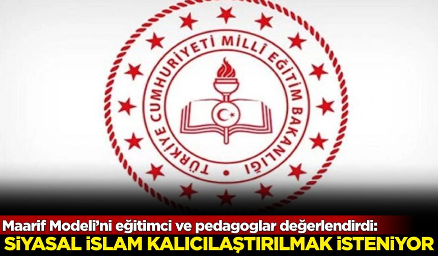 Maarif Modeli’ni eğitimci ve pedagoglar değerlendirdi: Siyasal İslam kalıcılaştırılmak isteniyor!