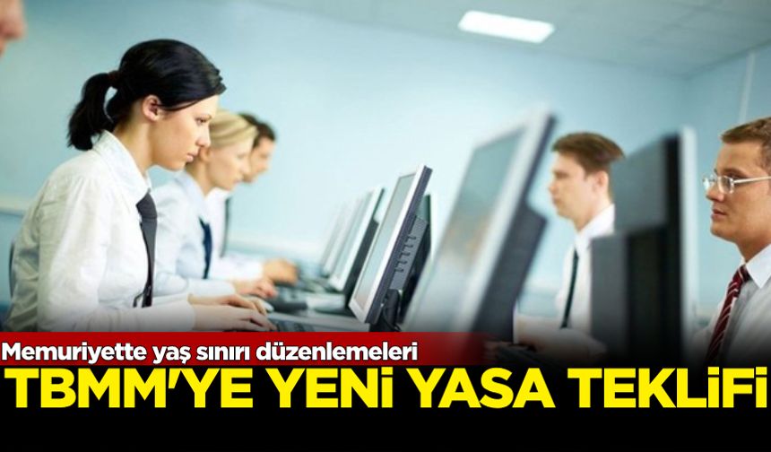 Memuriyette yaş sınırı düzenlemeleri: TBMM'ye yeni yasa teklifi