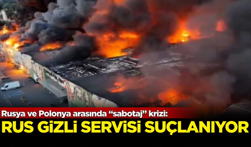 Rusya ve Polonya arasında “sabotaj” krizi: Rus gizli servisi suçlanıyor!