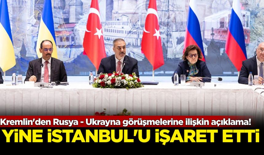 Kremlin'den Rusya - Ukrayna görüşmelerine ilişkin açıklama! Yine İstanbul'u işaret etti