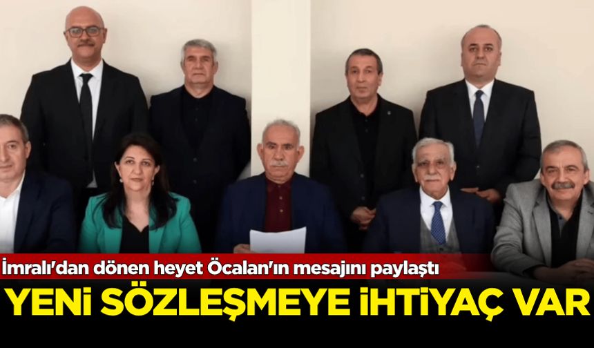 İmralı'dan dönen heyet Öcalan'ın mesajını paylaştı: Yeni sözleşmeye ihtiyaç var!