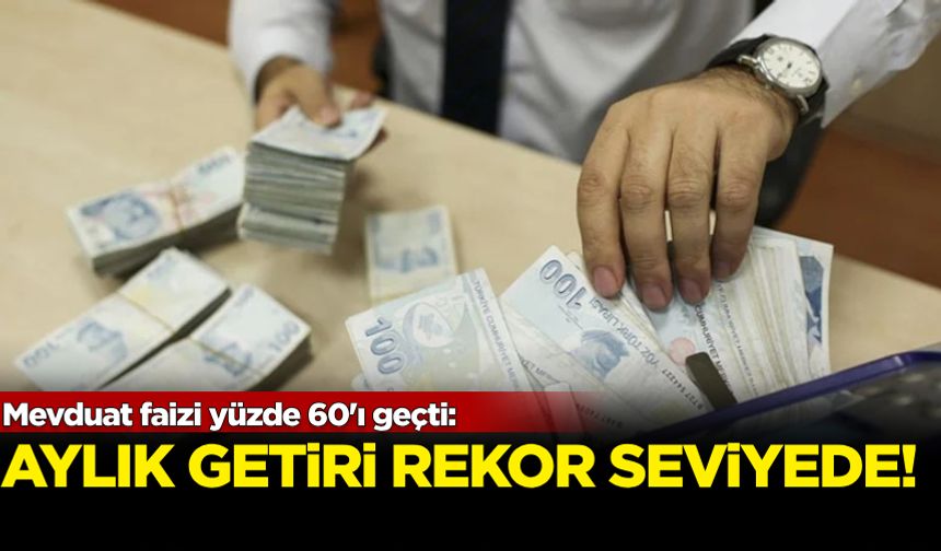 Mevduat faizi yüzde 60'ı geçti: Aylık getiri rekor seviyede