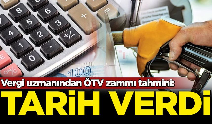 Vergi uzmanından ÖTV zammı tahmini: Tarih verdi