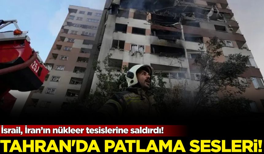 Tahran'da patlama sesleri: İsrail, İran’ın nükleer tesislerine saldırdı!