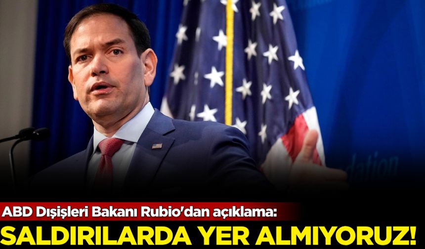 ABD Dışişleri Bakanı Rubio'dan açıklama: Saldırılarda yer almıyoruz!