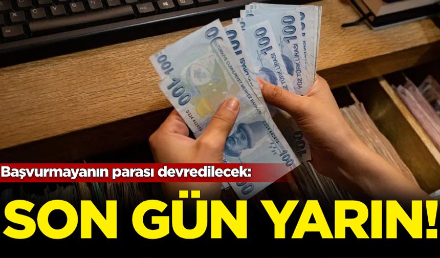 Başvurmayanın parası devredilecek: Yarın son gün!