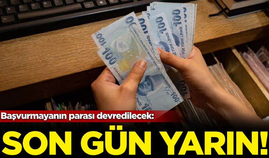 Başvurmayanın parası devredilecek: Yarın son gün!