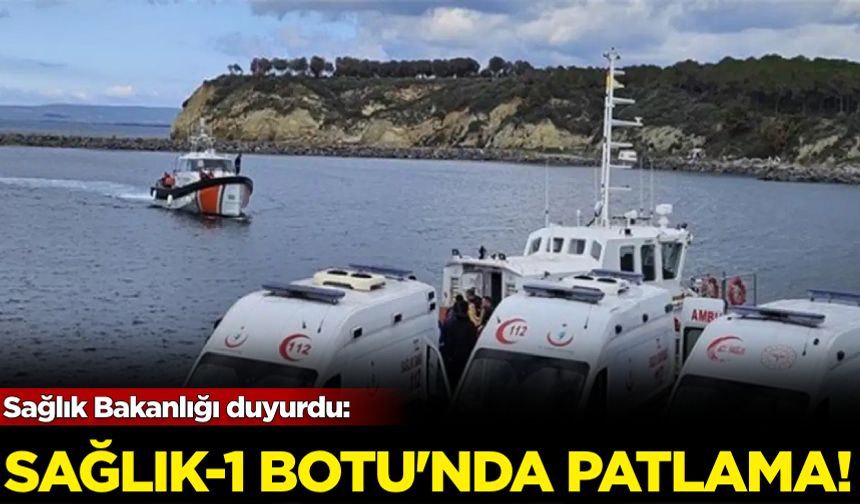 Sağlık Bakanlığı duyurdu: 'Sağlık-1 Botu'nda patlama!