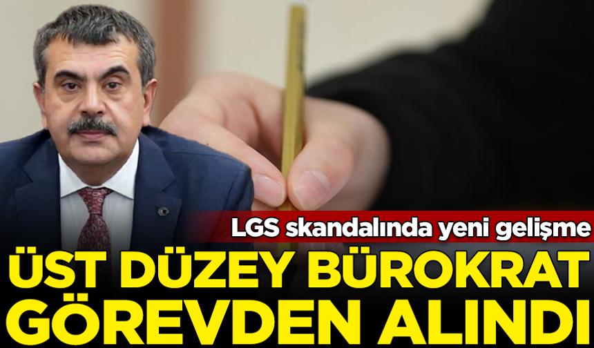 LGS skandalında yeni gelişme: Üst düzey bürokrat görevden alındı