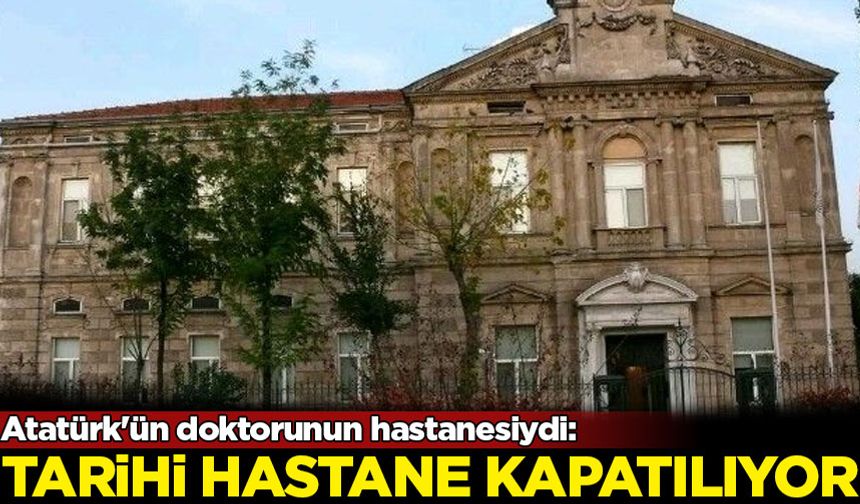 Atatürk'ün doktorunun hastanesiydi: Tarihi hastane kapatılıyor