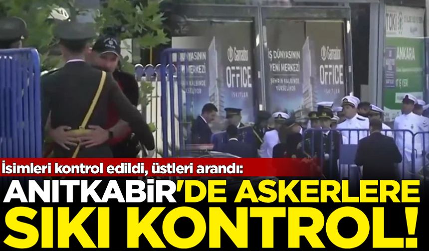 Anıtkabir'de 'askerlere' sıkı kontrol!