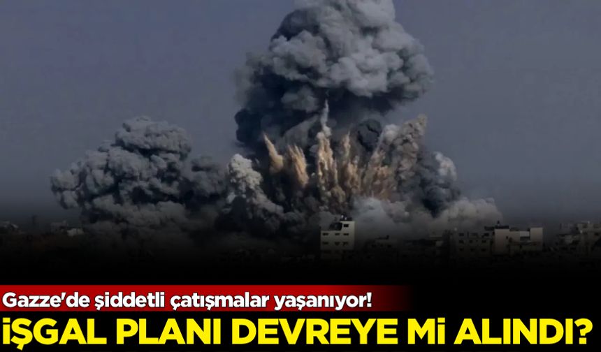 Gazze'de şiddetli çatışmalar yaşanıyor! İşgal planı devrede mi?