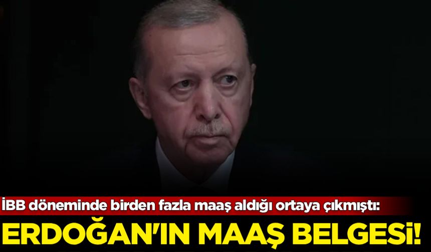 İBB döneminde birden fazla maaş alan Erdoğan'ın 'Maaş belgesi!'