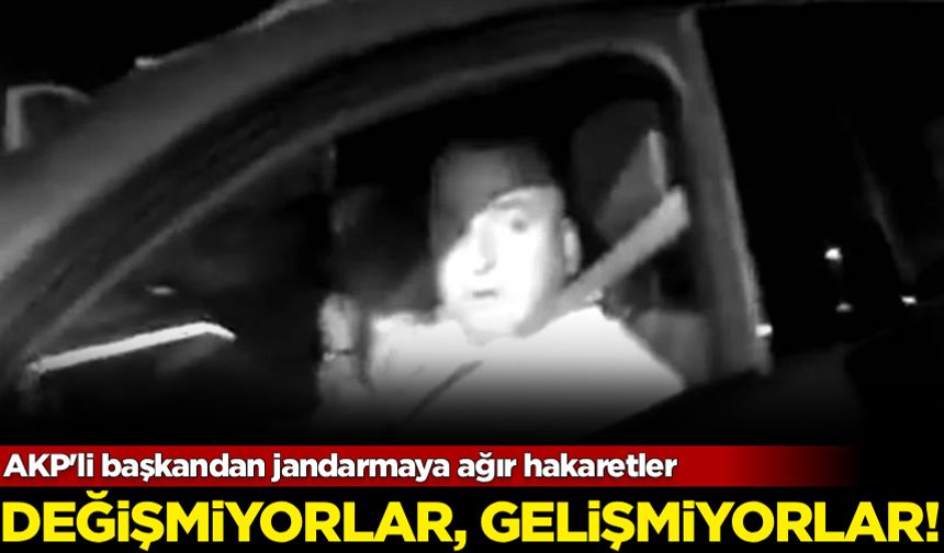 AKP'li başkandan jandarmaya ağır hakaretler: Değişmiyorlar, gelişmiyorlar!