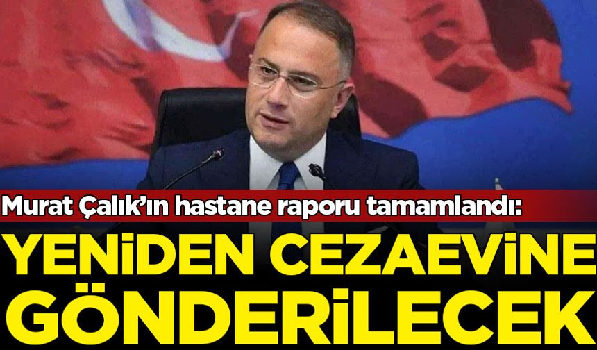 Murat Çalık tekrar cezaevine gönderilecek