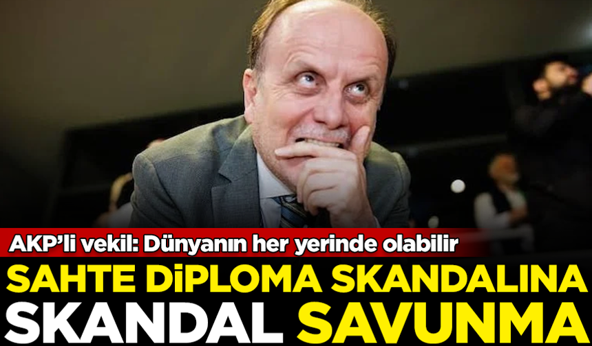 AKP'li vekilden 'sahte diploma' skandalına skandal savunma: Dünyanın her yerinde olabilir