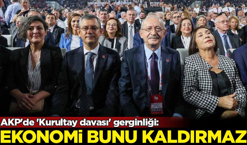 AKP'de 'Kurultay davası' gerginliği: Ekonomi bunu kaldırmaz