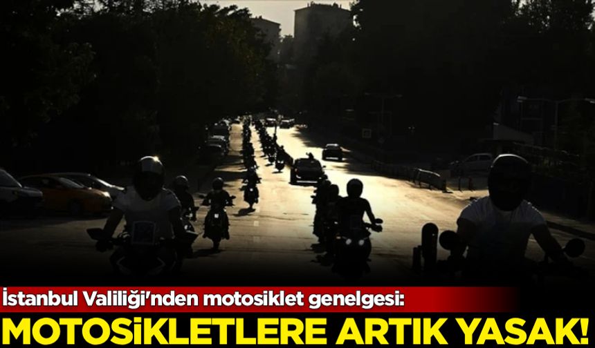 İstanbul Valiliği'nden motosiklet genelgesi: Artık yasak!