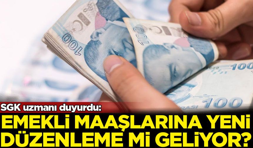 SGK uzmanı duyurdu: Emekli maaşlarına yeni düzenleme mi geliyor?