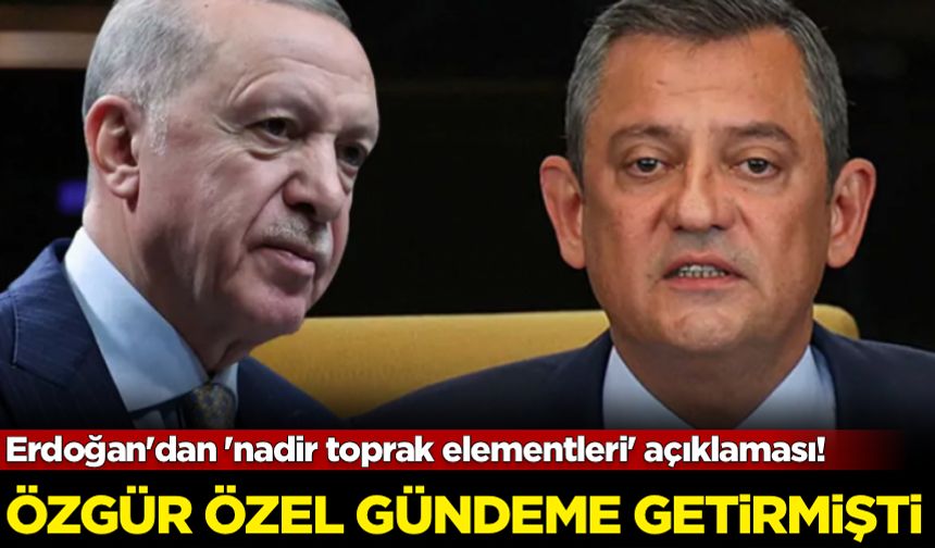 Erdoğan'dan 'nadir toprak elementleri' açıklaması!