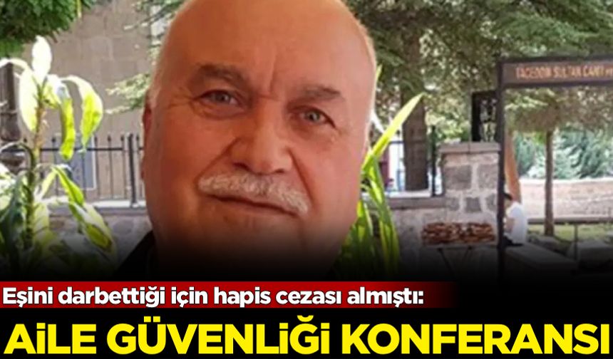 Eşini darbettiği için hapis cezası almıştı: ‘Aile Güvenliği’ konferansı!