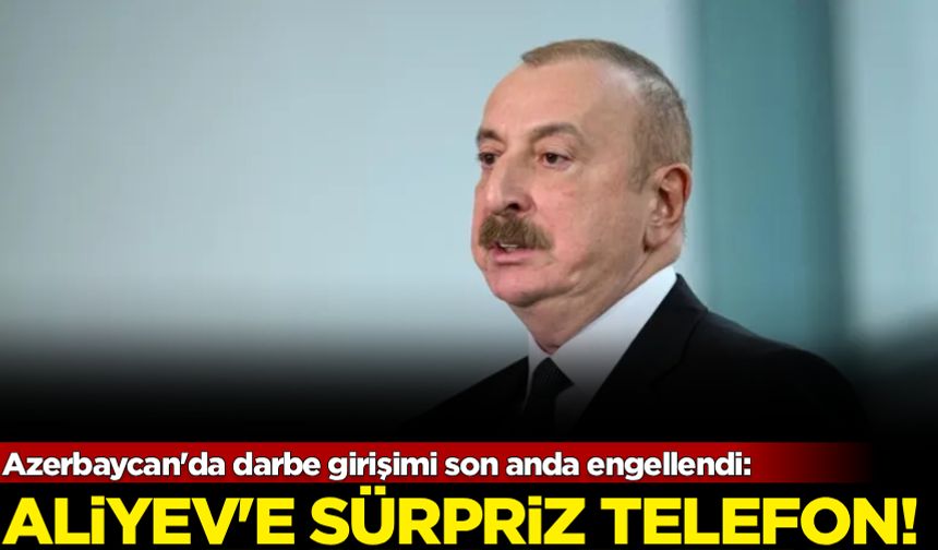 Aliyev'e sürpriz telefon: Azerbaycan'da darbe girişimi son anda engellendi