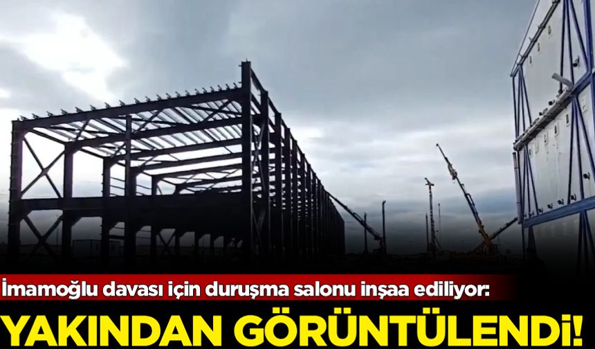 İmamoğlu davası için duruşma salonu inşaa ediliyor: Yakından görüntülendi!