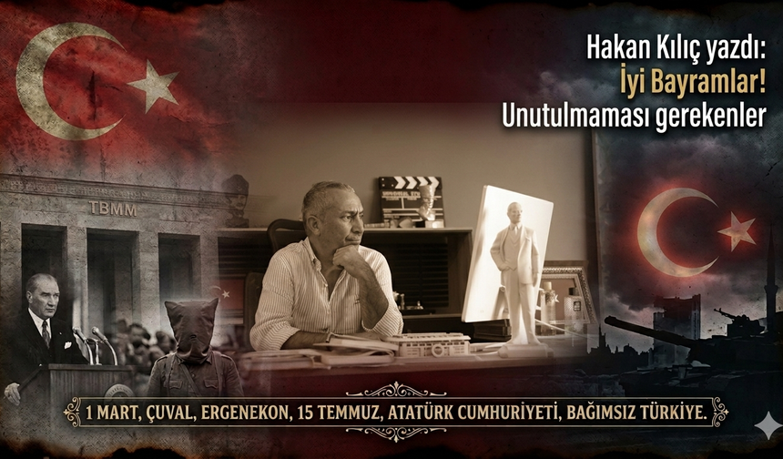 Hakan Kılıç yazdı: İyi Bayramlar! Unutulmaması gerekenler…