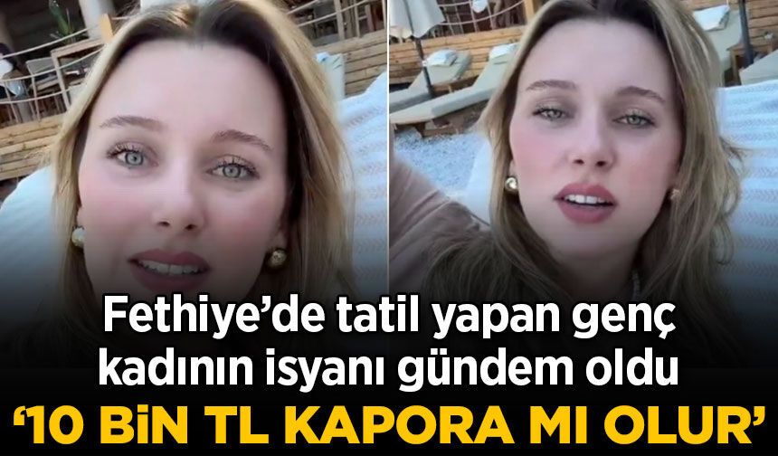 Fethiye tatilinde 10 bin TL kapora tepkisi: Sosyal medyada gündem oldu