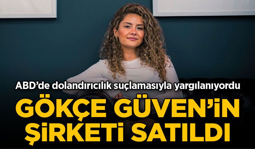 ABD’de dolandırıcılıkla suçlanan Gökçe Güven’in şirketi Kalder satıldı