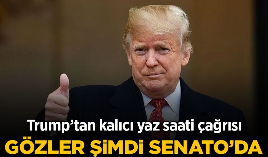 Trump'tan kalıcı yaz saati çağrısı: Gözler şimdi Senato'da