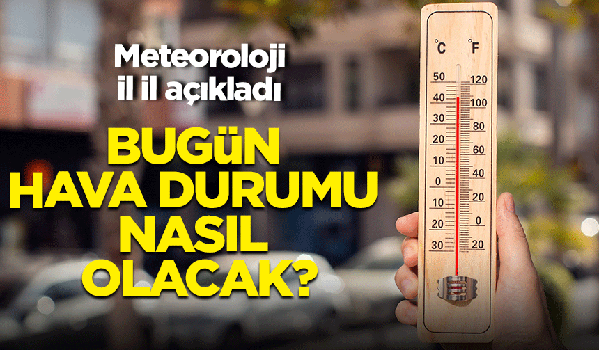 Meteoroloji açıkladı! Bugün hava nasıl olacak?