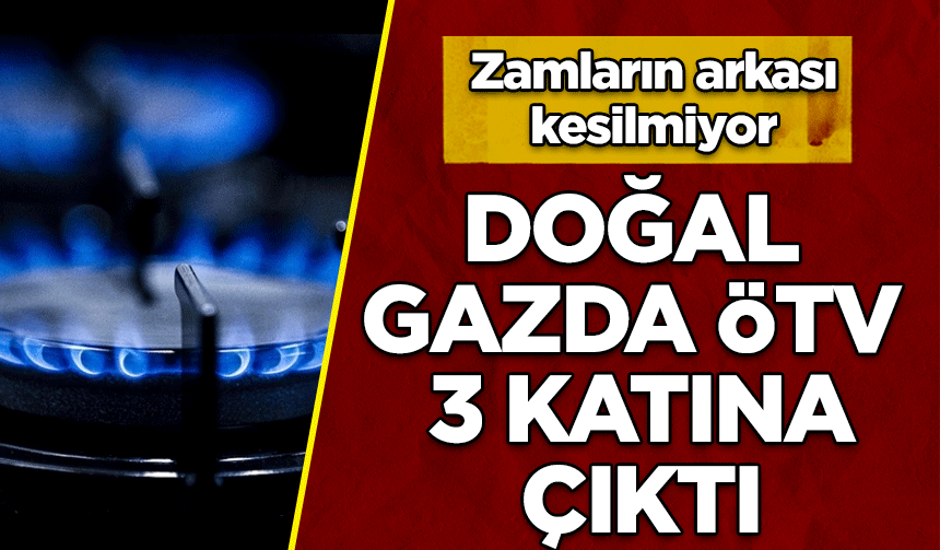 ÖTV tutarı doğal gazda da artırıldı