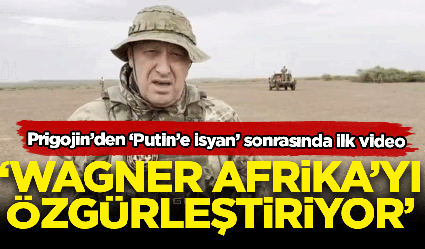 Prigojin’den ‘Putin’e isyan’ sonrasında ilk video: Wagner Afrika’yı özgürleştiriyor