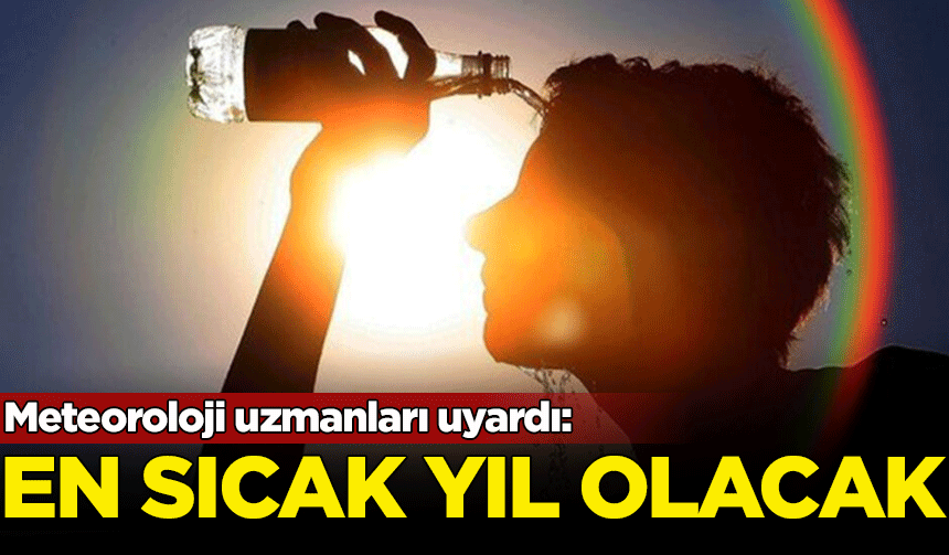 Meteoroloji uzmanları uyardı: 2025 en sıcak yıl olacak