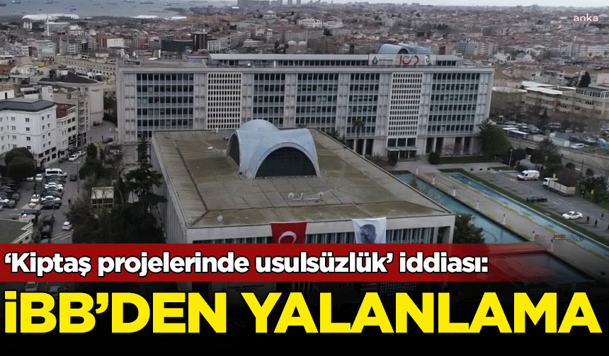 İBB'den "KİPTAŞ projesinde usulsüzlük" iddiasına yalanlama