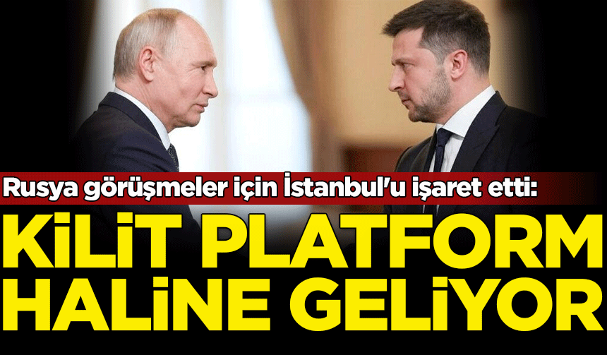 Rusya görüşmeler için İstanbul'u işaret etti: Kilit platform haline geliyor