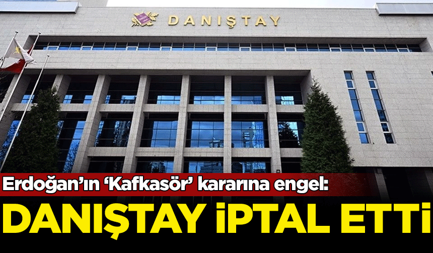 Cumhurbaşkanı Erdoğan'ın 'Kafkasör' kararına Danıştay iptali