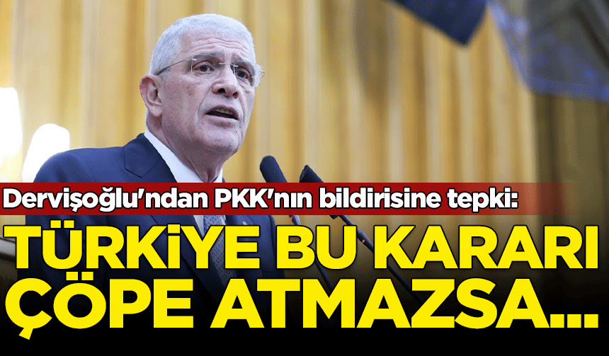 Dervişoğlu'ndan PKK'nın bildirisine tepki: Türkiye bu kararı çöpe atmazsa...