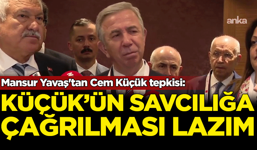 Mansur Yavaş'tan Cem Küçük'ün İBB ifadelerine tepki: Savcılığa çağrılması lazım