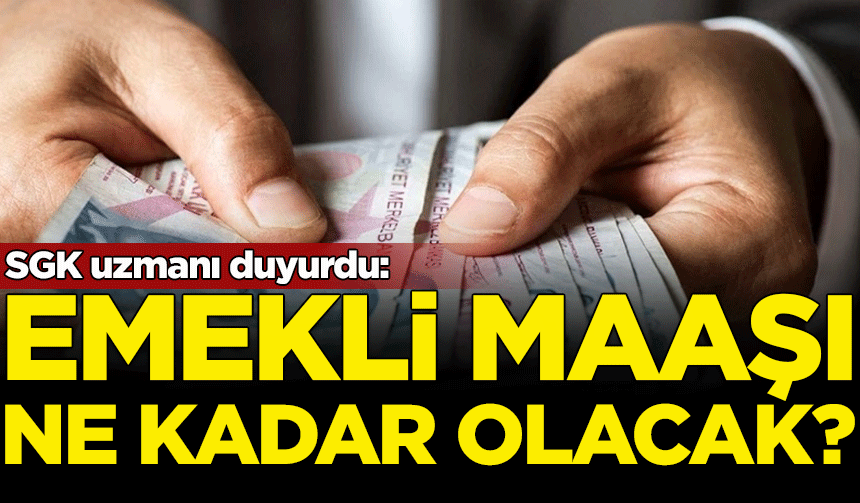 SGK uzmanı duyurdu: Emekli maaşı ne kadar olacak?