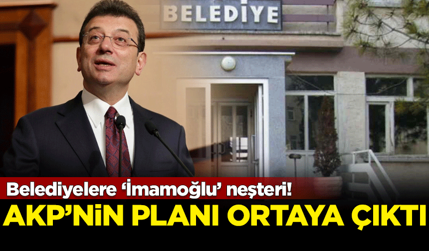 Belediyelere ‘İmamoğlu’ neşteri! AKP'nin planı ortaya çıktı