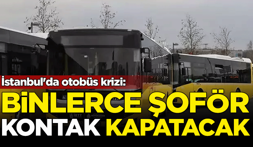 İstanbul'da otobüs krizi: Şoförler kontak kapatacak