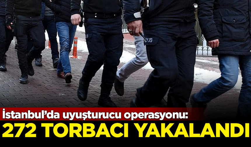 İstanbul'da uyuşturucu operasyonu: 272 torbacı yakalandı
